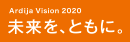 ARDIJA VISION 2020　未来を、ともに。